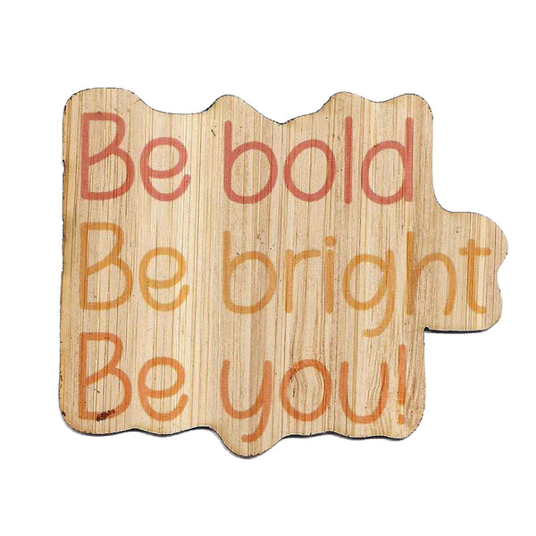 Be Bold, Bright, You