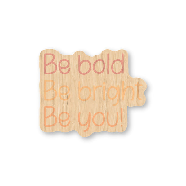 Be Bold, Bright, You